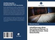 Cover von Inhaftierung ohne Gerichtsverfahren in Großbritannien: Eine Geschichte