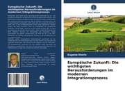 Cover von Europäische Zukunft: Die wichtigsten Herausforderungen im modernen Integrationsprozess