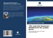 Cover von 'Wir sind alle Romerías':Weltfestival der jungen Kunst