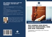 Cover von DIE LEHREN VON JESUS UND DIE ERZIEHUNG, VON DER WIR TRÄUMEN