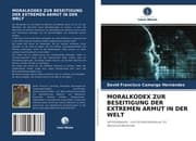 Cover von MORALKODEX ZUR BESEITIGUNG DER EXTREMEN ARMUT IN DER WELT