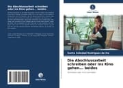 Cover von Die Abschlussarbeit schreiben oder ins Kino gehen... beides