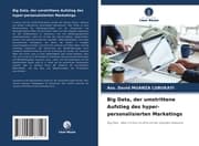 Cover von Big Data, der umstrittene Aufstieg des hyper-personalisierten Marketings