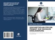 Cover von GESCHÄFTSPLAN FÜR EIN PROJEKT ZUR SOZIALEN EINGLIEDERUNG