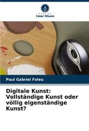 Cover von Digitale Kunst: Vollständige Kunst oder völlig eigenständige Kunst?