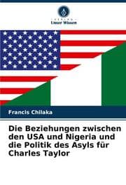 Cover von Die Beziehungen zwischen den USA und Nigeria und die Politik des Asyls für Charles Taylor