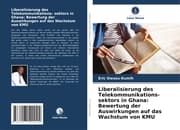 Cover von Liberalisierung des Telekommunikations- sektors in Ghana: Bewertung der Auswirkungen auf das Wachstum von KMU
