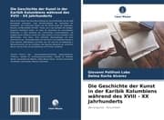 Cover von Die Geschichte der Kunst in der Karibik Kolumbiens während des XVIII - XX Jahrhunderts