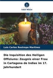 Cover von Die Inquisition des Heiligen Offiziums: Zeugnis einer Frau in Cartagena de Indias im 17. Jahrhundert
