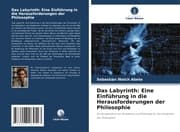 Cover von Das Labyrinth: Eine Einführung in die Herausforderungen der Philosophie
