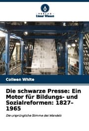 Cover von Die schwarze Presse: Ein Motor für Bildungs- und Sozialreformen: 1827-1965