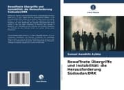 Cover von Bewaffnete Übergriffe und Instabilität: die Herausforderung Südsudan/DRK