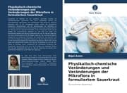 Cover von Physikalisch-chemische Veränderungen und Veränderungen der Mikroflora in formuliertem Sauerkraut