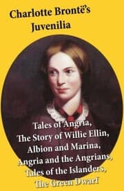 Cover von Charlotte Brontë's Juvenilia: Tales of Angria (Mina Laury, Stancliffe's Hotel), The Story of Willie Ellin, Albion and Marina, Angria and the Angrians, Tales of the Islanders, The Green Dwarf