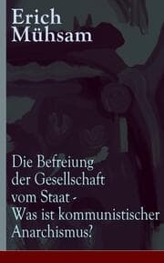 Cover von Die Befreiung der Gesellschaft vom Staat - Was ist kommunistischer Anarchismus?