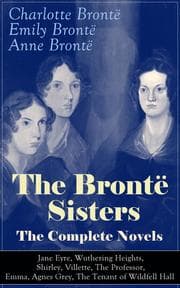 Cover von The Brontë Sisters - The Complete Novels: Jane Eyre, Wuthering Heights, Shirley, Villette, The Professor, Emma, Agnes Grey, The Tenant of Wildfell Hall