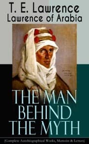 Cover von Lawrence of Arabia: The Man Behind the Myth (Complete Autobiographical Works, Memoirs & Letters)