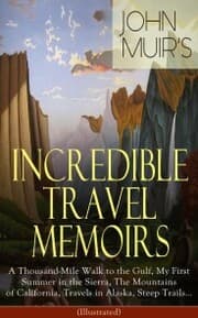 Cover von John Muir's Incredible Travel Memoirs: A Thousand-Mile Walk to the Gulf, My First Summer in the Sierra, The Mountains of California, Travels in Alaska, Steep Trails...(Illustrated)