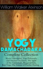 Cover von YOGY RAMACHARAKA - Complete Collection: Mystic Christianity, Yogi Philosophy and Oriental Occultism, The Spirit of the Upanishads, Bhagavad Gita, Raja Yoga, The Science of Psychic Healing¿