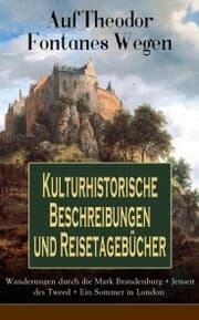 Cover von Auf Theodor Fontanes Wegen - Kulturhistorische Beschreibungen und Reisetagebücher: Wanderungen durch die Mark Brandenburg + Jenseit des Tweed + Ein Sommer in London
