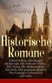 Cover von Historische Romane: Luther in Rom, Der Kampf im Spessart, Ein Sohn des Volkes, Der Arcier, Die Marketenderin von Köln, Der gefangene Dichter, Der Festungs-Commandant und mehr
