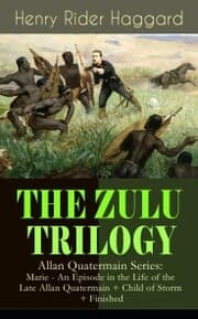 Cover von THE ZULU TRILOGY - Allan Quatermain Series: Marie - An Episode in the Life of the Late Allan Quatermain + Child of Storm + Finished