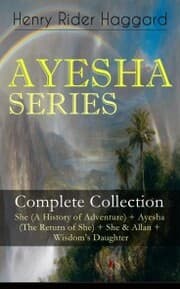 Cover von AYESHA SERIES - Complete Collection: She (A History of Adventure) + Ayesha (The Return of She) + She & Allan + Wisdom's Daughter