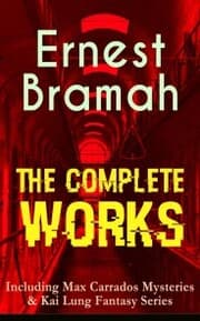 Cover von The Complete Works of Ernest Bramah (Including Max Carrados Mysteries & Kai Lung Fantasy Series)