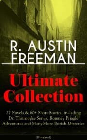 Cover von R. AUSTIN FREEMAN Ultimate Collection: 27 Novels & 60+ Short Stories, including Dr. Thorndyke Series, Romney Pringle Adventures and Many More British Mysteries (Illustrated)