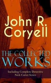 Cover von The Collected Works of John R. Coryell (Including Complete Detective Nick Carter Series)