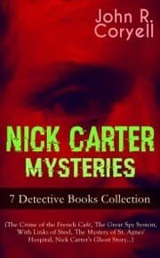 Cover von NICK CARTER MYSTERIES - 7 Detective Books Collection (The Crime of the French Café, The Great Spy System, With Links of Steel, The Mystery of St. Agnes' Hospital, Nick Carter's Ghost Story¿)