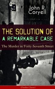 Cover von THE SOLUTION OF A REMARKABLE CASE - The Murder in Forty-Seventh Street (Thriller Classic)