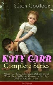 Cover von KATY CARR Complete Series: What Katy Did, What Katy Did at School, What Katy Did Next, Clover, In the High Valley & Curly Locks (Illustrated)