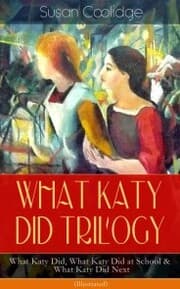Cover von WHAT KATY DID TRILOGY - What Katy Did, What Katy Did at School & What Katy Did Next (Illustrated)