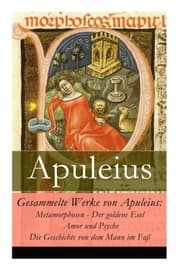 Cover von Gesammelte Werke von Apuleius: Metamorphosen - Der goldene Esel + Amor und Psyche + Die Geschichte von dem Mann im Faß