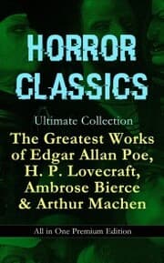 Cover von HORROR CLASSICS Ultimate Collection: The Greatest Works of Edgar Allan Poe, H. P. Lovecraft, Ambrose Bierce & Arthur Machen - All in One Premium Edition