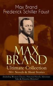 Cover von MAX BRAND Ultimate Collection: 90+ Novels & Short Stories (Including Western Classics, Historical Novels, Adventure Tales & Detective Mysteries)