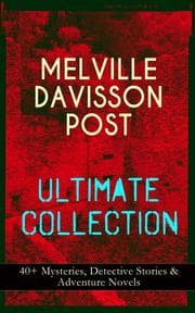 Cover von MELVILLE DAVISSON POST Ultimate Collection: 40+ Mysteries, Detective Stories & Adventure Novels