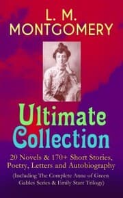 Cover von L. M. MONTGOMERY - Ultimate Collection: 20 Novels & 170+ Short Stories, Poetry, Letters and Autobiography (Including The Complete Anne of Green Gables Series & Emily Starr Trilogy)