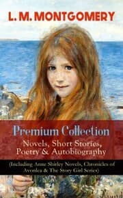 Cover von L. M. MONTGOMERY - Premium Collection: Novels, Short Stories, Poetry & Autobiography (Including Anne Shirley Novels, Chronicles of Avonlea & The Story Girl Series)