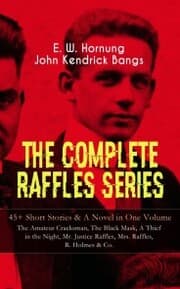 Cover von THE COMPLETE RAFFLES SERIES - 45+ Short Stories & A Novel in One Volume: The Amateur Cracksman, The Black Mask, A Thief in the Night, Mr. Justice Raffles, Mrs. Raffles, R. Holmes & Co.