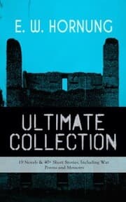 Cover von E. W. HORNUNG Ultimate Collection - 19 Novels & 40+ Short Stories, Including War Poems and Memoirs