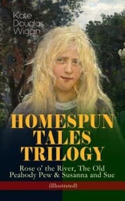 Cover von HOMESPUN TALES TRILOGY: Rose o' the River, The Old Peabody Pew & Susanna and Sue (Illustrated)