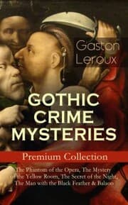 Cover von GOTHIC CRIME MYSTERIES - Premium Collection: The Phantom of the Opera, The Mystery of the Yellow Room, The Secret of the Night, The Man with the Black Feather & Balaoo