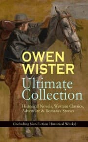Cover von OWEN WISTER Ultimate Collection: Historical Novels, Western Classics, Adventure & Romance Stories (Including Non-Fiction Historical Works)