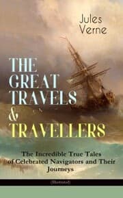 Cover von THE GREAT TRAVELS & TRAVELLERS - The Incredible True Tales of Celebrated Navigators and Their Journeys (Illustrated)