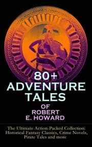Cover von 80+ ADVENTURE TALES OF ROBERT E. HOWARD - The Ultimate Action-Packed Collection