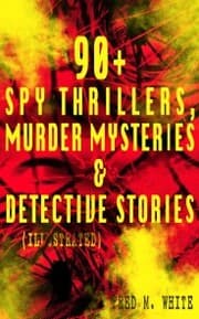 Cover von 90+ Spy Thrillers, Murder Mysteries & Detective Stories (Illustrated)