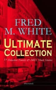 Cover von FRED M. WHITE Ultimate Collection: 77 Detective Novels & 240+ Short Stories (Illustrated)
