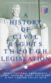 Cover von A History of Civil Rights Through Legislation: Constitutional Amendments, Laws, Supreme Court Decisions & Key Foreign Policy Acts